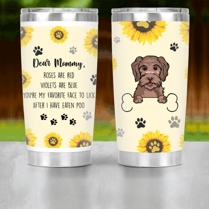 Personalized Dog Custom Tumbler - You're My Favorite Face To Lick After I Have Eaten Poo