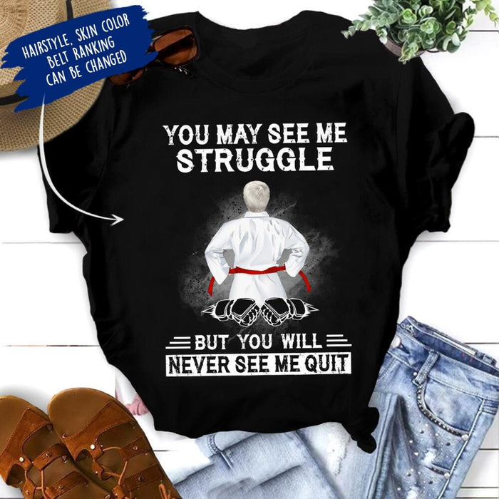 Personalized Karate Custom T Shirt - You May See Me Struggle But You Will Never See Me Quit