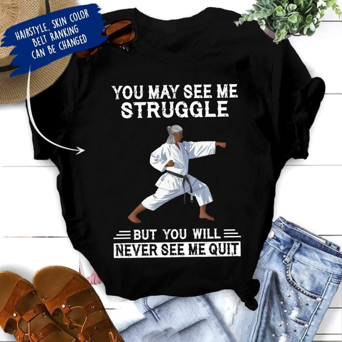 Personalized Karate Custom T Shirt - You May See Me Struggle But You Will Never See Me Quit