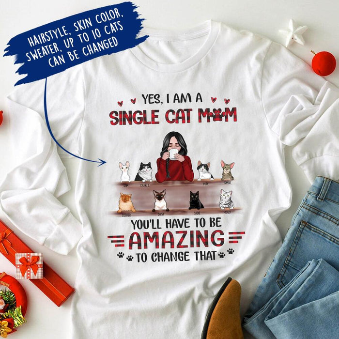 Personalized Cat Custom Longtee - Yes I Am A Single Cat Mom You'll Have To Be Amazing To Change That