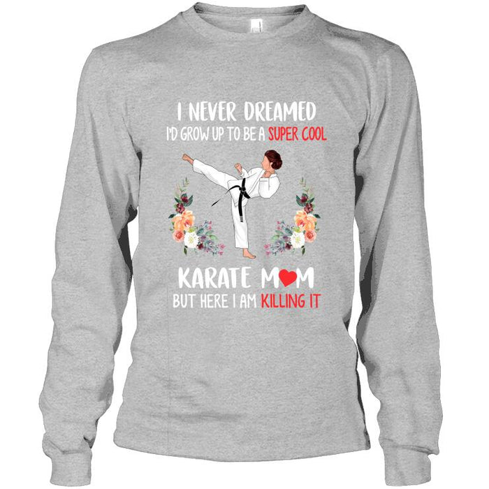 Personalized Karate Custom Shirt - I Never Dreamed I'd Grow Up To Be A Super Cool Karate Mom But Here I Am Killing It