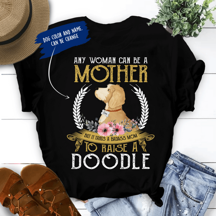 Personalized Doodle Custom Shirt - Any Woman Can Be A Mother, But It Takes A Badass Mom To Raise A Doodle