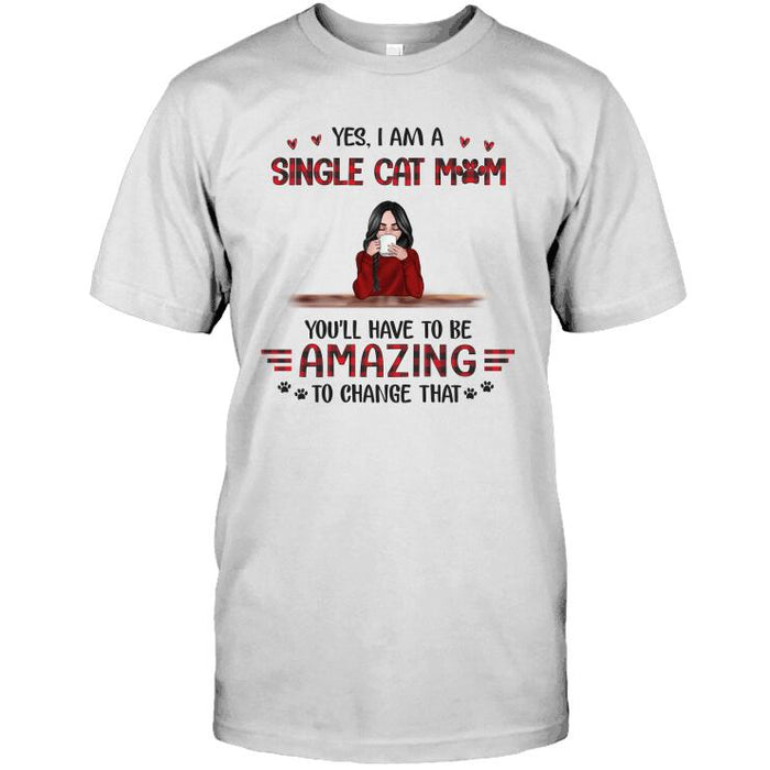 Personalized Cat Custom Longtee - Yes I Am A Single Cat Mom You'll Have To Be Amazing To Change That