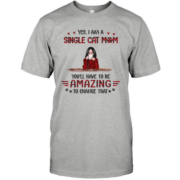 Personalized Cat Custom Longtee - Yes I Am A Single Cat Mom You'll Have To Be Amazing To Change That