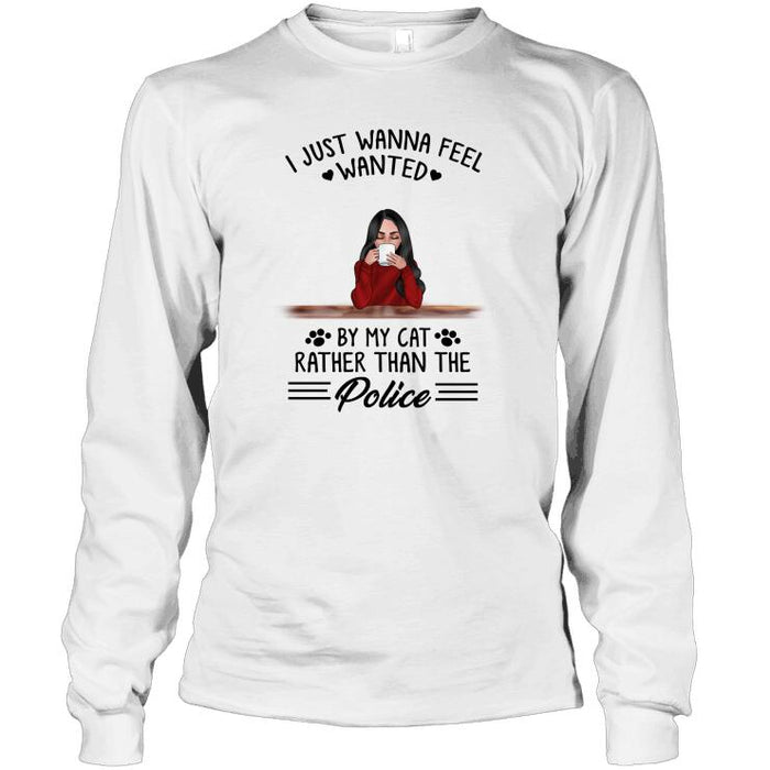Personalized Cat Custom Longtee - I Just Wanna Feel Wanted By My Cats Rather Than The Police