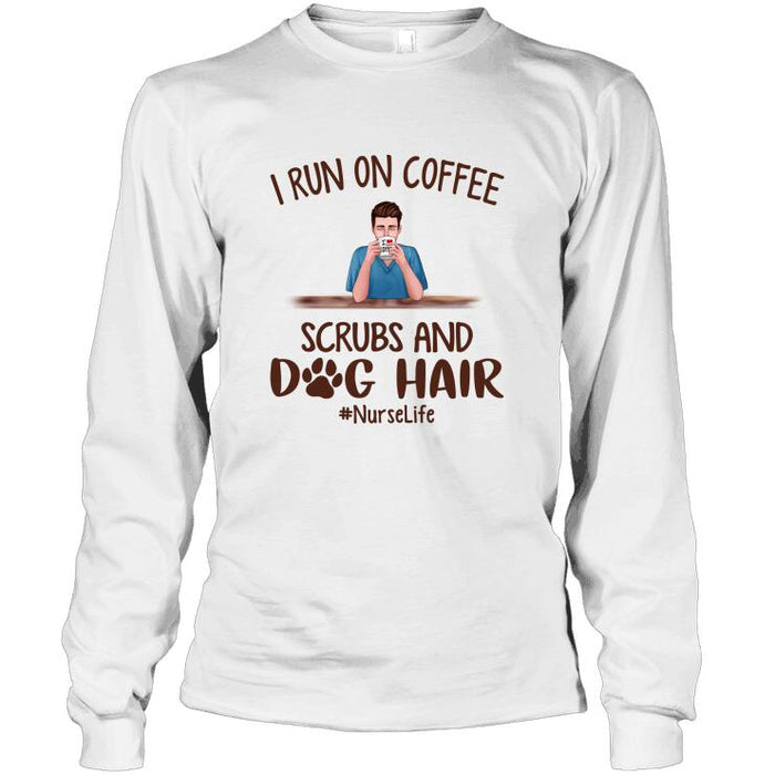 Personalized Male Nurse and Dog Custom Longtee -  I Run On Coffee, Scrubs And Dog Hair