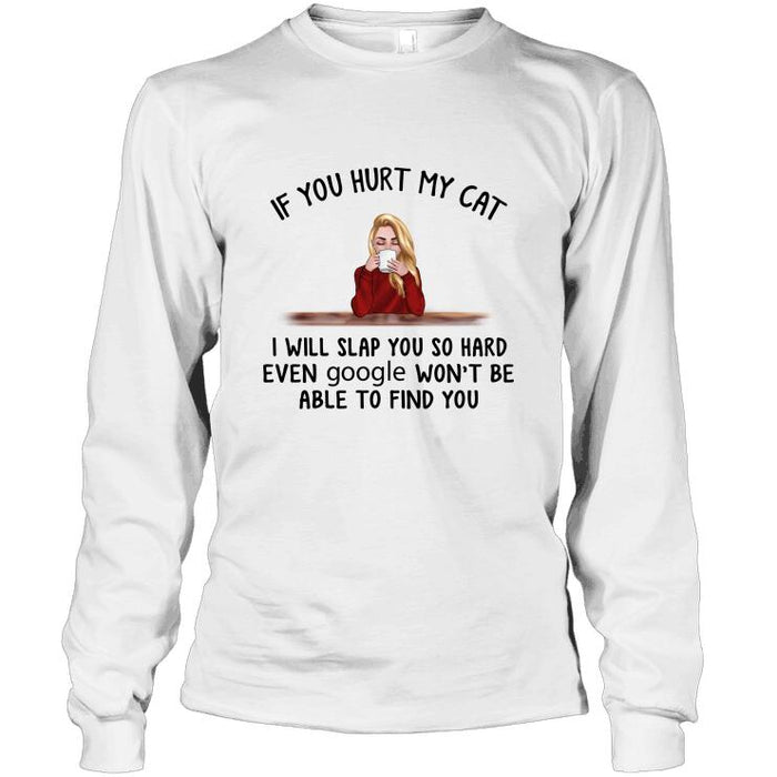 Personalized Cat Custom Longtee - If You Hurt My Cats I Will Slap You So Hard Even Google Won't Be Able To Find You
