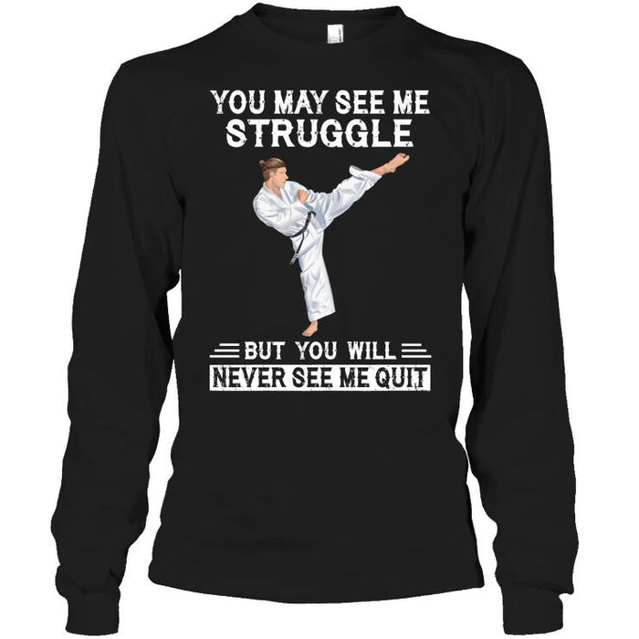 Personalized Karate Custom T Shirt - You May See Me Struggle But You Will Never See Me Quit