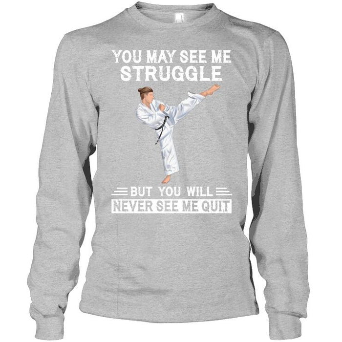 Personalized Karate Custom T Shirt - You May See Me Struggle But You Will Never See Me Quit