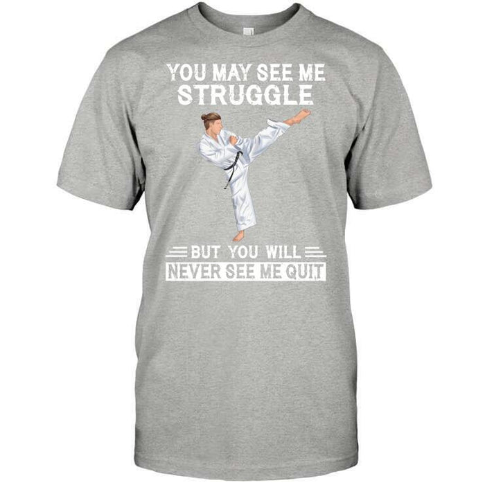 Personalized Karate Custom T Shirt - You May See Me Struggle But You Will Never See Me Quit