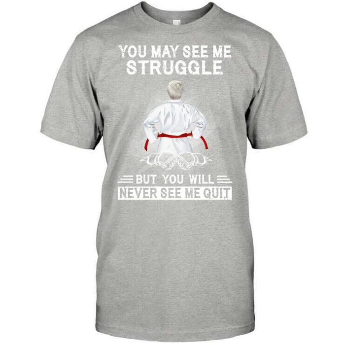 Personalized Karate Custom T Shirt - You May See Me Struggle But You Will Never See Me Quit