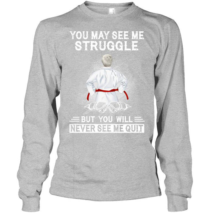 Personalized Karate Custom T Shirt - You May See Me Struggle But You Will Never See Me Quit