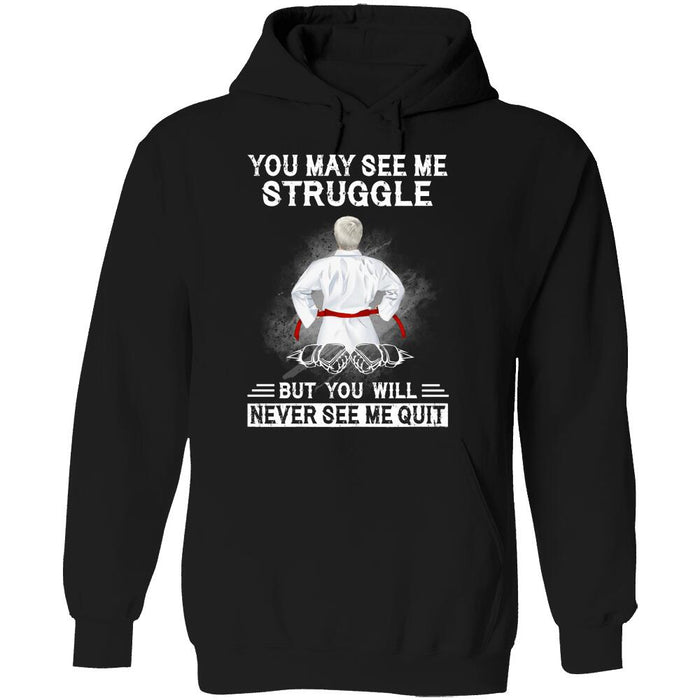 Personalized Karate Custom T Shirt - You May See Me Struggle But You Will Never See Me Quit