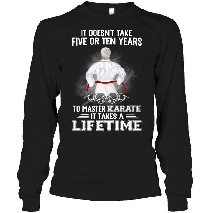 Personalized Karate Custom T Shirt - It Doesn't Take Five Or Ten Years To Master Karate It Takes A Lifetime