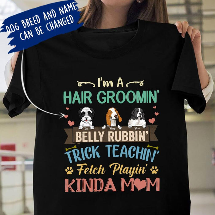 Personalized Dog Custom Shirt - I'm A Hair Groomin Belly Rubbin Trick Teachin Fetch Playin Kinda Mom