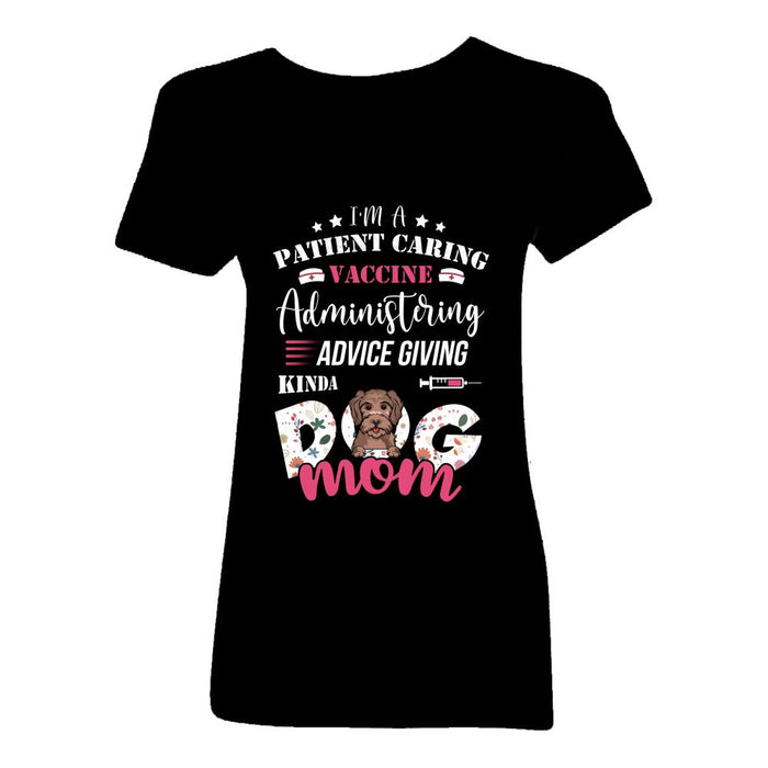 Personalized Dog Custom Shirt - I'm A Patient Caring Vaccine Administering Advice Giving Kinda Dog Mom