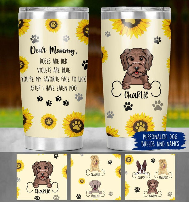 Personalized Dog Custom Tumbler - You're My Favorite Face To Lick After I Have Eaten Poo