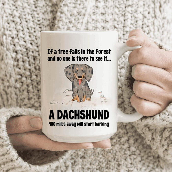 Personalized Dachshund Custom Mug - If A Tree Falls In The Forest And No One Is Forest And No One Is There To See It...A Dachshund 400 Miles Away Will Start Backing