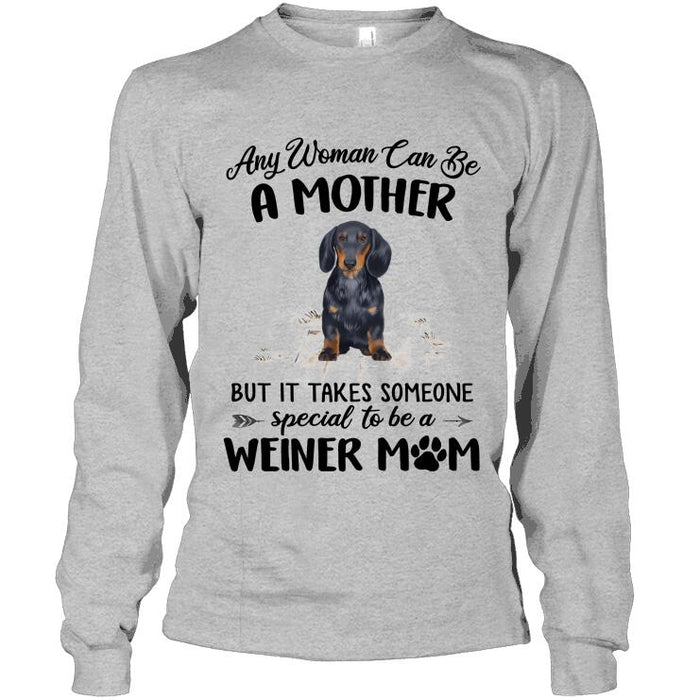 Personalized Dachshund Custom Shirt - Any Woman Can Be A Mother, But It Takes Someone Special To Be A Wiener Mom