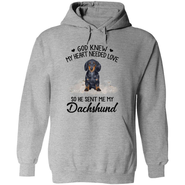 Personalized Dachshund Custom Shirt - God Knew My Heart Needed Love, So He Sent Me My Dachshund