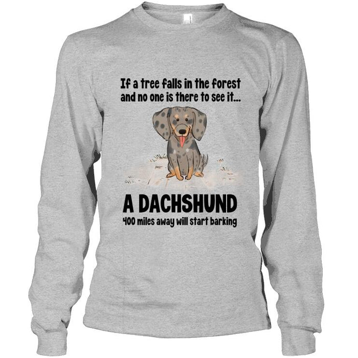 Personalized Dachshund Custom Shirt - If A Tree Falls In The Forest And No One Is There To See It...A Dachshund 400 Miles Away Will Start Barking