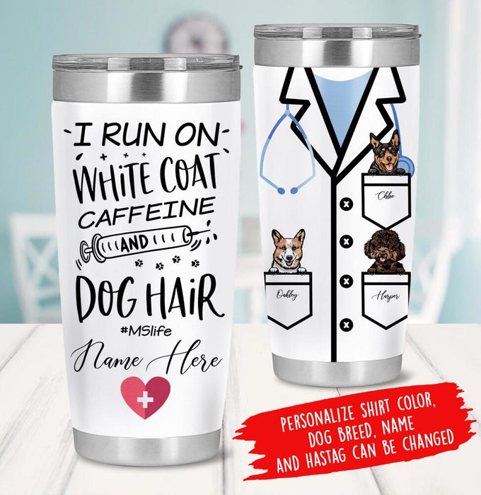 Personalized Dog Custom Tumbler - I Run On White Coat, Caffeine And Dog Hair