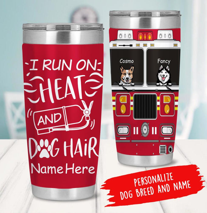 Personalized Dog Custom Tumbler - I Run On Heat and Dog Hair