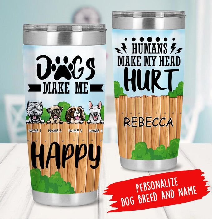 Personalized Dog Custom Tumbler - Dogs Make Me Happy Humans  Make My Head Hurt