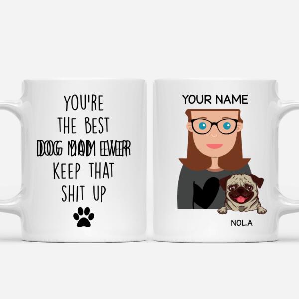 Personalized Dog Custom Mug - You're The Best Dog Dad (Mom) Ever Keep That Shit Up