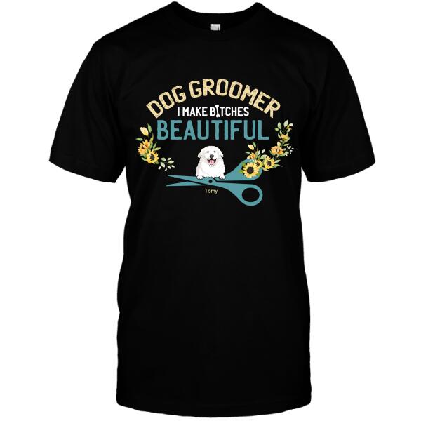 Personalized Dog Custom Shirt - Dog Groomer I Make B*tches Beautiful