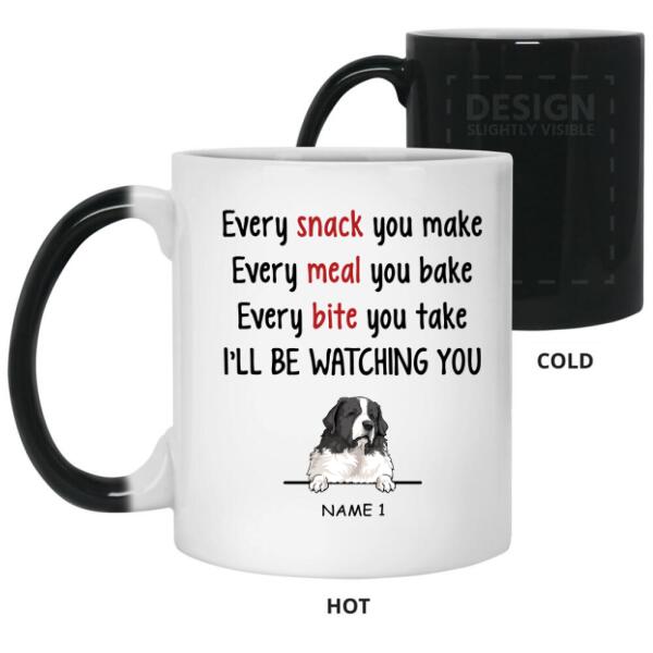 Personalized Dog Color Changing Mug - Every Snack You Make Every Meal You Bake Every Bite You Take I'll Be Watching You