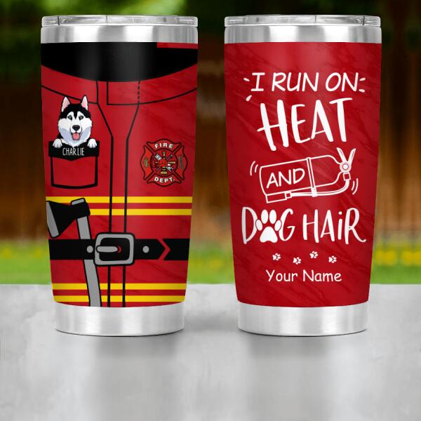 Personalized Dog And Firefighter Custom Tumbler - I Run On Heat And Dog Hair