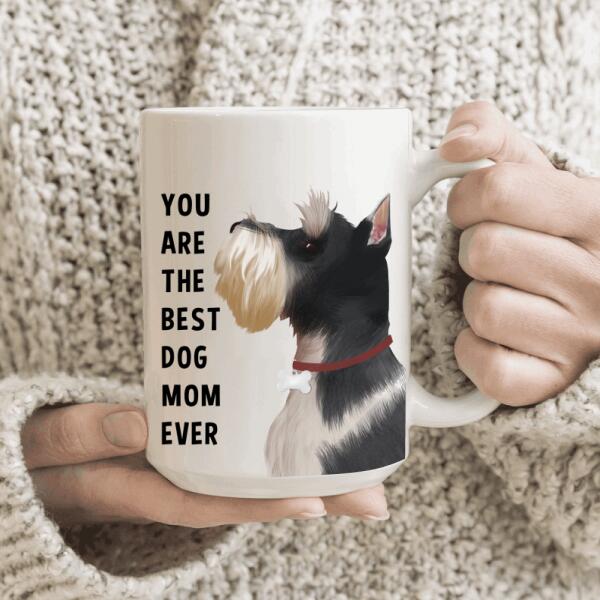 Personalized Schnauzer Custom Mug - You Are The Best Dog Mom Ever