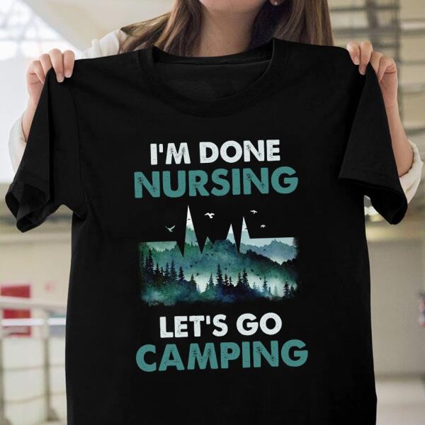 I'm Done Nursing Let's Go Camping Shirt Ver 1