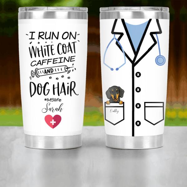 Personalized Dog Custom Tumbler - I Run On White Coat, Caffeine And Dog Hair