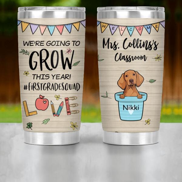 Personalized Teacher And Dog Custom Tumbler - We're Going To Grow This Year