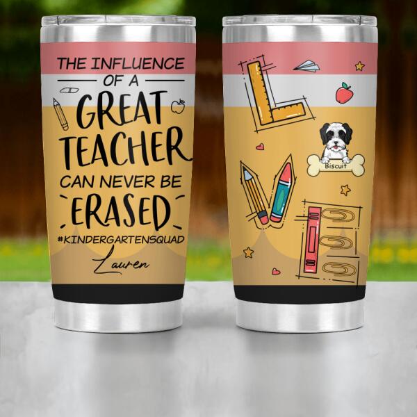 Personalized Dog Custom Tumbler - The Influence Of A Great Teacher Can Be Never Be Erased