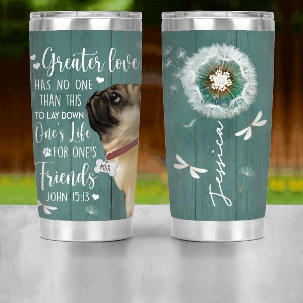 Personalized Pug Custom Tumbler - Greater Love Has No One Than This To Lay Down One's Life For One's Friends