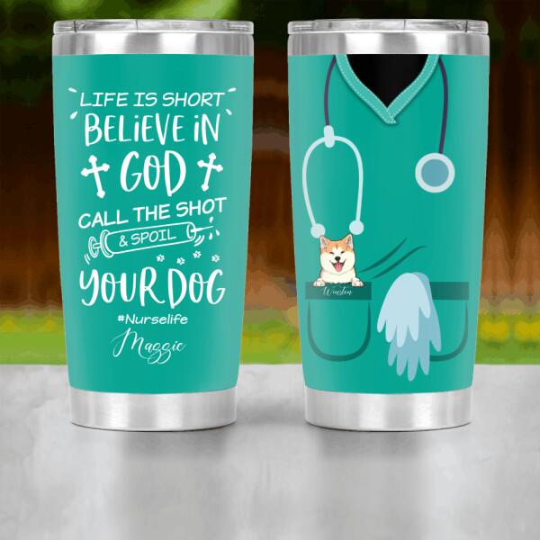 Personalized Dog Custom Tumbler - Life Is Short Believe In God Call The Shot & Spoil Your Dog