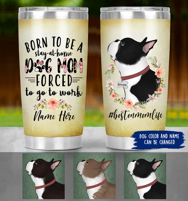 Personalized Boston Terrier Mom Life Tumbler - Born To Be A Stay At Home