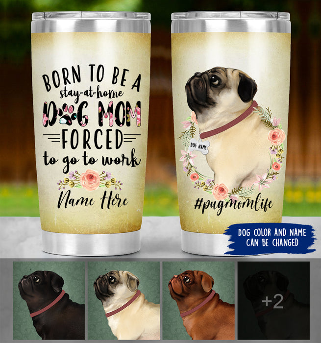 Personalized Pug Mom Tumbler - Dog mom forced to go to work