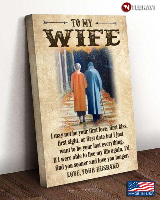 Happy Old Couple To My Wife I May Not Be Your First Love First Kiss First Sight Or First Date 0.75 In Canvas From Husband Customized Gifts For Birthday Christmas Thanksgiving Anniversary Valentine