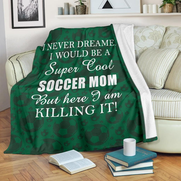 To My Mom Soccer Fleece Blanket Here I Am Killing It Great Customized Gifts For Birthday Christmas Thanksgiving Mother's Day