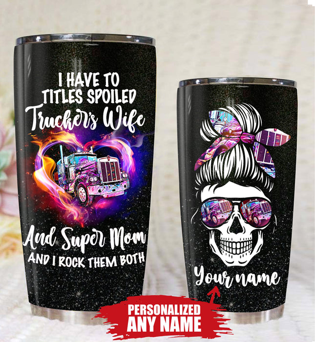 Qd - Personalized - I Have Two Titles Spoiled Trucker Wife And Super Mom And I Rock Them Both Tumbler