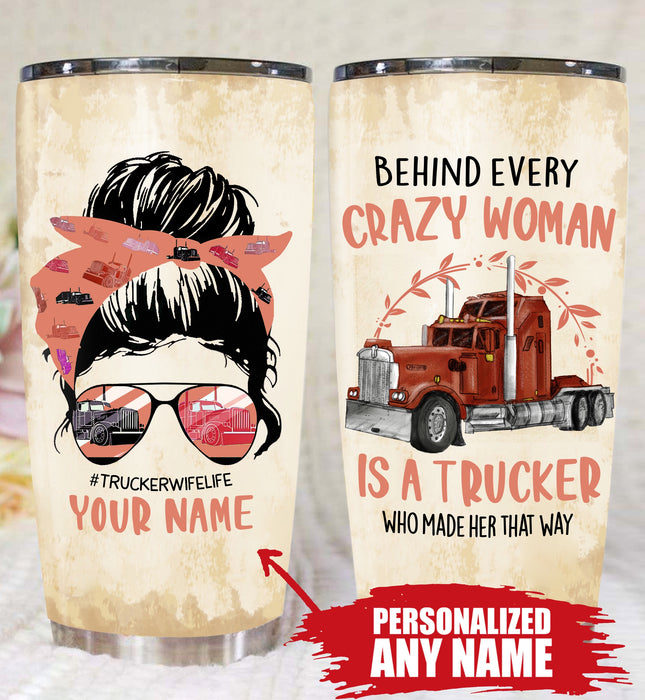 Qd - Personalized - Behind Every Crazy Woman Is A Trucker Who Made Her That Way Tumbler