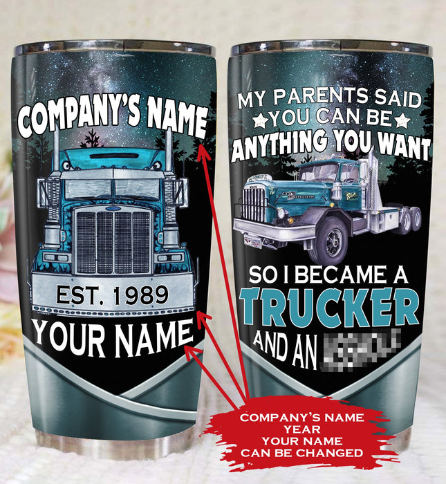 Trucker - Personalized - My Parents Said You Can Be Anything You Want Tumbler