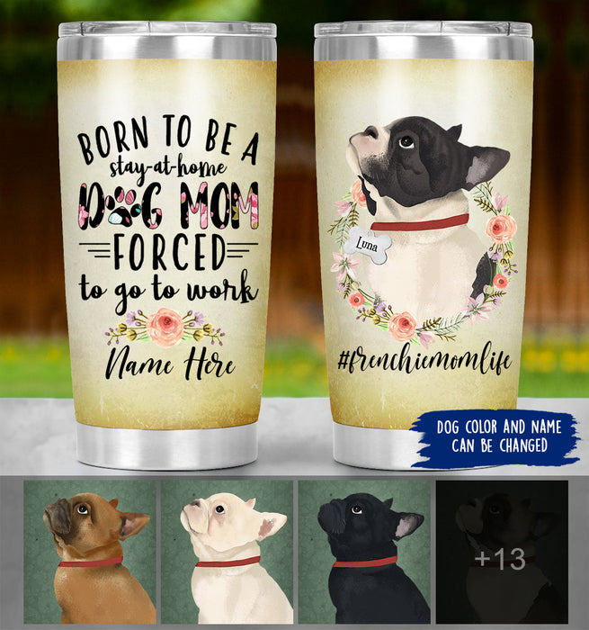Personalized French Bulldog Mom Life Tumbler - Born To Be A Stay At Home